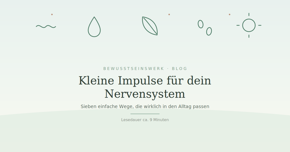 Kleine Impulse für dein Nervensystem, die wirklich in den Alltag passen
